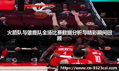 火箭队与雄鹿队全场比赛数据分析与精彩瞬间回顾